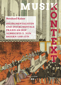 Instrumentalisten und instrumentale Praxis am Hof Albrechts V. von Bayern 1550-1579 von Rainer,  Bernhard