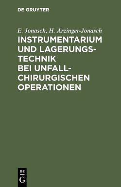 Instrumentarium und Lagerungstechnik bei unfallchirurgischen Operationen von Arzinger-Jonasch,  H., Jonasch,  E.