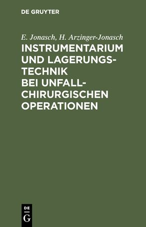 Instrumentarium und Lagerungstechnik bei unfallchirurgischen Operationen von Arzinger-Jonasch,  H., Jonasch,  E.