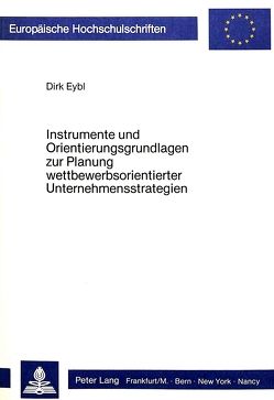 Instrumente und Orientierungsgrundlagen zur Planung wettbewerbsorientierter Unternehmensstrategien von Eybl,  Dirk