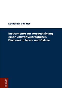 Instrumente zur Ausgestaltung einer umweltverträglicheren Fischerei in Nord- und Ostsee von Vollmer,  Katharina