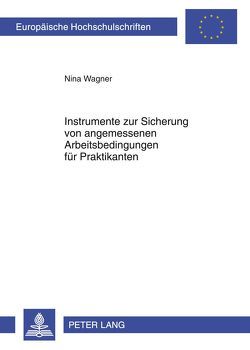 Instrumente zur Sicherung von angemessenen Arbeitsbedingungen für Praktikanten von Wagner,  Nina