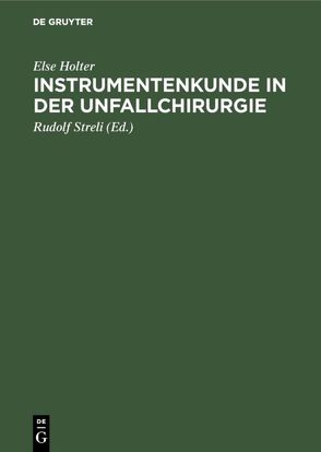 Instrumentenkunde in der Unfallchirurgie von Böhler,  Jörg, Holter,  Else, Streli,  Rudolf