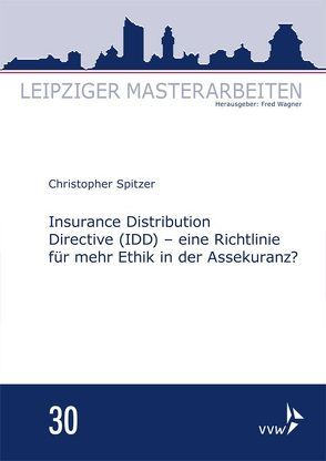 Insurance Distribution Directive (IDD) – eine Richtlinie für mehr Ethik in der Assekuranz? von Spitzer,  Christopher, Wagner,  Fred
