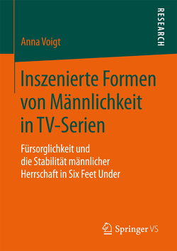 Inszenierte Formen von Männlichkeit in TV-Serien von Voigt,  Anna
