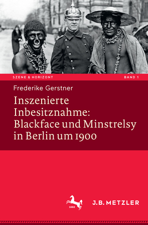Inszenierte Inbesitznahme: Blackface und Minstrelsy in Berlin um 1900 von Gerstner,  Frederike