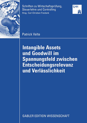 Intangible Assets und Goodwill im Spannungsfeld zwischen Entscheidungsrelevanz und Verlässlichkeit von Freidank,  Prof. Dr. Carl-Christian, Velte,  Patrick