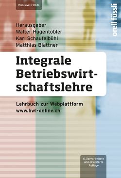 Integrale Betriebswirtschaftslehre inkl. E-Book von Blattner,  Matthias, Hugentobler,  Walter, Schaufelbühl,  Karl