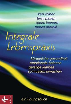 Integrale Lebenspraxis von Leonard,  Adam, Morelli,  Marco, Patten,  Terry, Petersen,  Karin, Wilber,  Ken