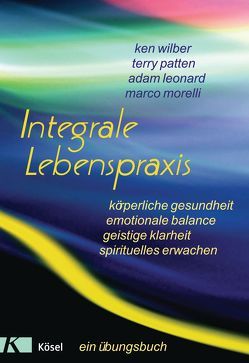 Integrale Lebenspraxis von Leonard,  Adam, Morelli,  Marco, Patten,  Terry, Petersen,  Karin, Wilber,  Ken