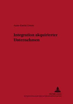 Integration akquirierter Unternehmen von Grewe,  Anne-Katrin