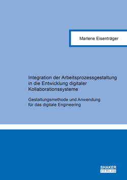 Integration der Arbeitsprozessgestaltung in die Entwicklung digitaler Kollaborationssysteme von Eisenträger,  Marlene