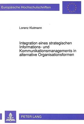 Integration eines strategischen Informations- und Kommunikationsmanagements in alternative Organisationsformen von Klutmann,  Lorenz R.