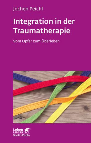 Integration in der Traumatherapie (Leben Lernen, Bd. 300) von Peichl,  Jochen