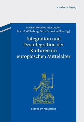 Integration und Desintegration der Kulturen im europäischen Mittelalter von Borgolte,  Michael, Dücker,  Julia, Müllerburg,  Marcel, Schneidmüller,  Bernd