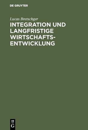 Integration und langfristige Wirtschaftsentwicklung von Bretschger,  Lucas