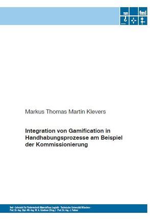 Integration von Gamification in Handhabungsprozesse am Beispiel der Kommissionierung von Klevers,  Markus