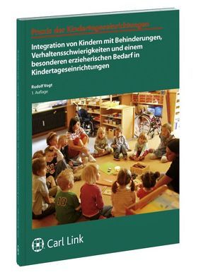 Integration von Kindern mit Behinderungen, Verhaltensschwierigkeiten und einem besonderen erzieherischen Bedarf in Kindertageseinrichtungen von Vogt,  Rudolf