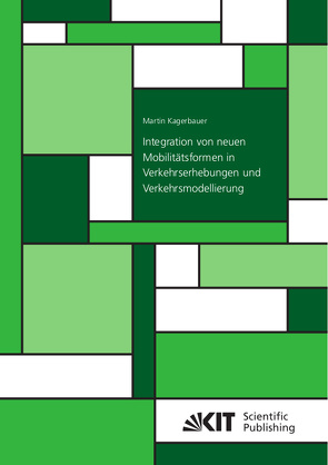 Integration von neuen Mobilitätsformen in Verkehrserhebungen und Verkehrsmodellierung von Kagerbauer,  Martin