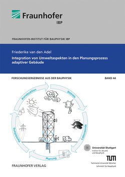 Integration von Umweltaspekten in den Planungsprozess adaptiver Gebäude. von Leistner,  Philip, Mehra,  Schew-Ram, Sedlbauer,  Klaus, van den Adel,  Friederike