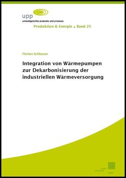 Integration von Wärmepumpen zur Dekarbonisierung der industriellen Wärmeversorgung von Schlosser,  Florian