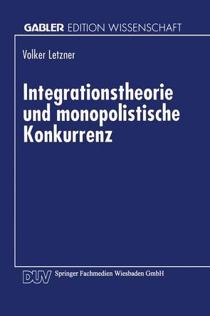 Integrationstheorie und monopolistische Konkurrenz von Letzner,  Volker