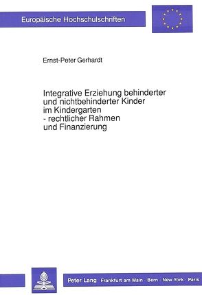 Integrative Erziehung behinderter und nichtbehinderter Kinder im Kindergarten – rechtlicher Rahmen und Finanzierung von Gerhardt,  Ernst-Peter