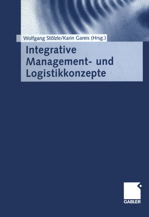 Integrative Management- und Logistikkonzepte von Gareis-Fahrbach,  Karin, Stölzle,  Wolfgang