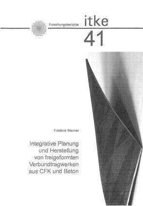 Integrative Planung und Herstellung von freigeformten Verbundtragwerken aus CFK und Beton von Waimer,  Frédéric