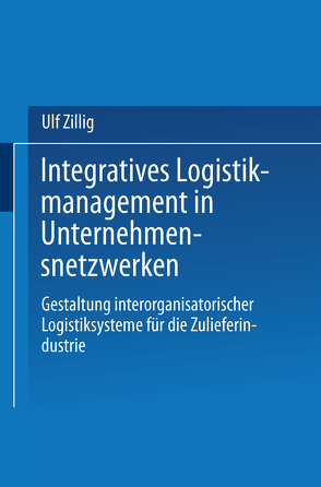 Integratives Logistikmanagement in Unternehmensnetzwerken von Zillig,  Ulf