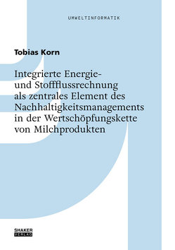 Integrierte Energie- und Stoffflussrechnung als zentrales Element des Nachhaltigkeitsmanagements in der Wertschöpfungskette von Milchprodukten von Korn,  Tobias