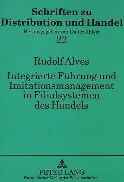 Integrierte Führung und Imitationsmanagement in Filialsystemen des Handels von Alves,  Rudolf