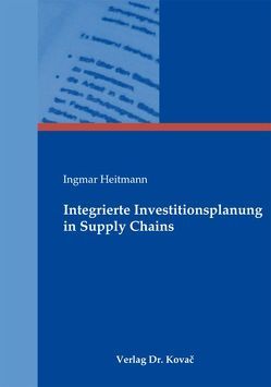 Integrierte Investitionsplanung in Supply Chains von Heitmann,  Ingmar