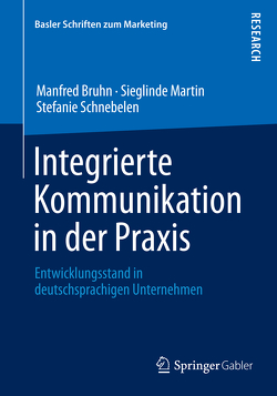 Integrierte Kommunikation in der Praxis von Bruhn,  Manfred, Martin,  Sieglinde, Schnebelen,  Stefanie