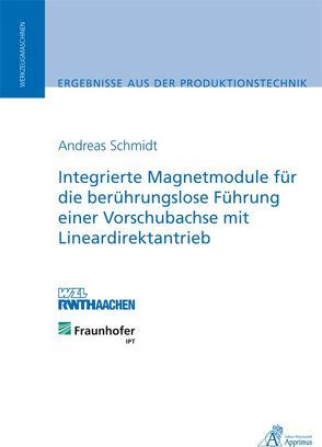 Integrierte Magnetmodule für die berührungslose Führung einer Vorschubachse mit Lineardirektantrieb von Schmidt,  Andreas