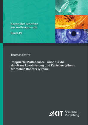 Integrierte Multi-Sensor-Fusion für die simultane Lokalisierung und Kartenerstellung für mobile Robotersysteme von Emter,  Thomas