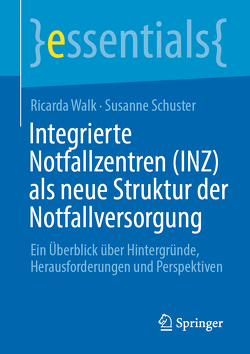 Integrierte Notfallzentren (INZ) als neue Struktur der Notfallversorgung von Schuster,  Susanne, Walk,  Ricarda