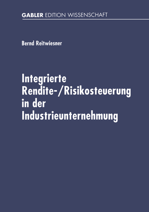 Integrierte Rendite-/Risikosteuerung in der Industrieunternehmung von Reitwiesner,  Bernd