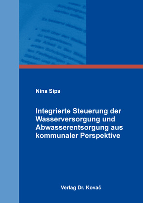 Integrierte Steuerung der Wasserversorgung und Abwasserentsorgung aus kommunaler Perspektive von Sips,  Nina