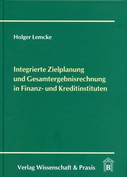Integrierte Zielplanung und Gesamtergebnisrechnung in Finanz- und Kreditinstituten. von Lemcke,  Holger