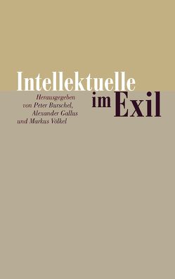 Intellektuelle im Exil von Burschel,  Peter, Gallus,  Alexander, Völkel,  Markus