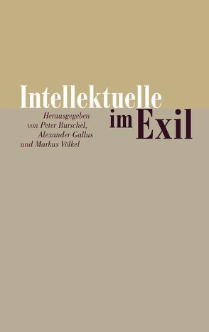 Intellektuelle im Exil von Burschel,  Peter, Gallus,  Alexander, Völkel,  Markus