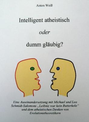 Intelligent atheistisch oder dumm gläubig? von Weiß,  Anton