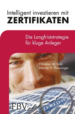 Intelligent investieren mit Zertifikaten von Heussinger,  Werner H., Röhl,  Christian W.