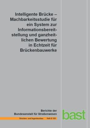 Intelligente Brücke – Machbarkeitsstudie für eie System zur Informationsbereitstellung und ganzheitlichen Bewertung in Echtzeit für Brückenbau von Karczewski,  Björn, Kühn,  Oliver, Schnellenbach-Held,  Martina