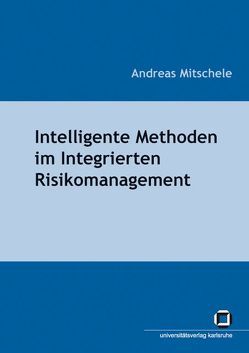 Intelligente Methoden im Integrierten Risikomanagement von Mitschele,  Andreas