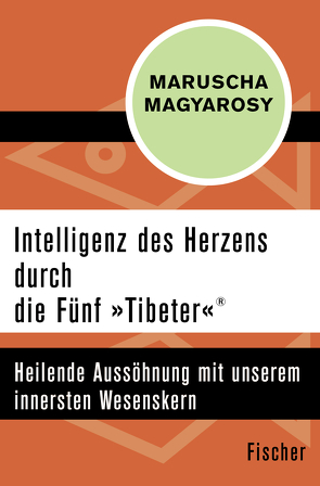 Intelligenz des Herzens durch die Fünf »Tibeter«® von Magyarosy,  Maruscha
