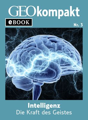 Intelligenz: Die Kraft des Geistes (GEOkompakt eBook) von GEO eBook, GEOkompakt
