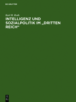 Intelligenz und Sozialpolitik im „Dritten Reich“ von Roth,  Karl H