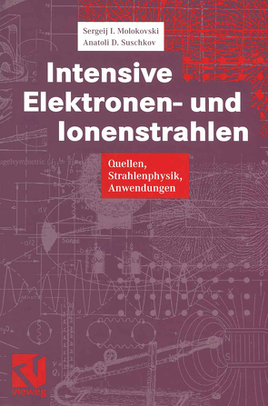 Intensive Elektronen- und Ionenstrahlen von Molokovski,  Sergeij I., Suschkov,  Aleksandr D., Zschornack,  Günter